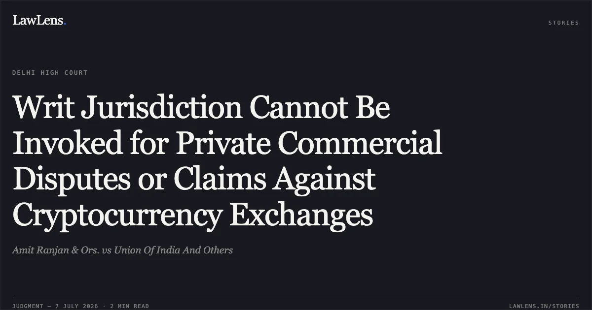 Writ Jurisdiction Cannot Be Invoked for Private Commercial Disputes or Claims Against Cryptocurrency Exchanges. Amit Ranjan & Ors. vs Union Of India And Others. Delhi High Court. LawLens