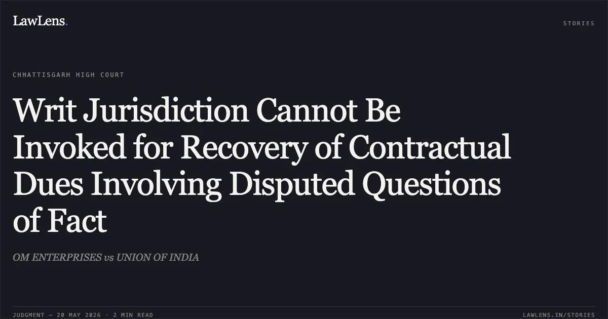 Writ Jurisdiction Cannot Be Invoked for Recovery of Contractual Dues Involving Disputed Questions of Fact. OM ENTERPRISES vs UNION OF INDIA. Chhattisgarh High Court. LawLens