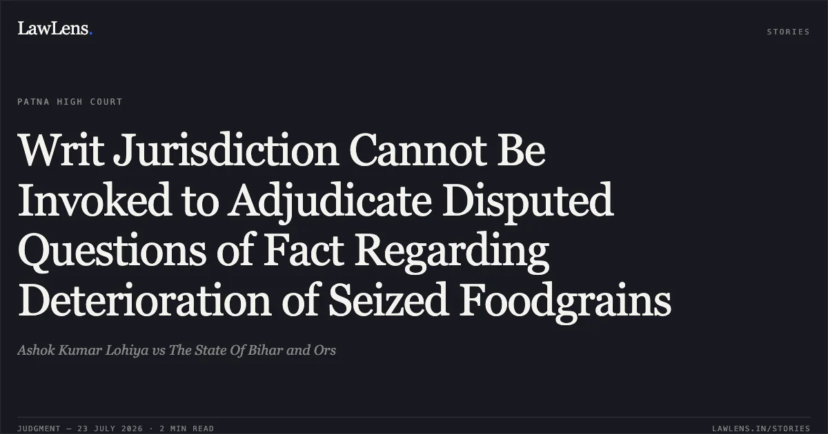 Writ Jurisdiction Cannot Be Invoked to Adjudicate Disputed Questions of Fact Regarding Deterioration of Seized Foodgrains. Ashok Kumar Lohiya vs The State Of Bihar and Ors. Patna High Court. LawLens