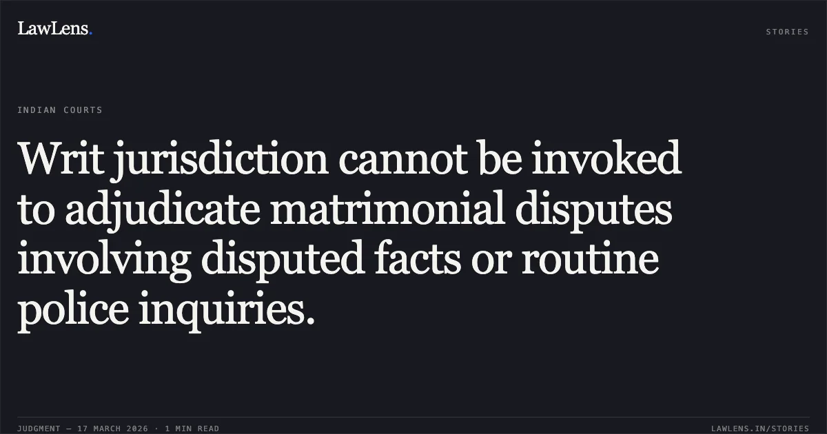 Writ jurisdiction cannot be invoked to adjudicate matrimonial disputes involving disputed facts or routine police inquiries.. MANISHA SARTHI vs STATE OF CHHATTISGARH. Chhattisgarh High Court. LawLens