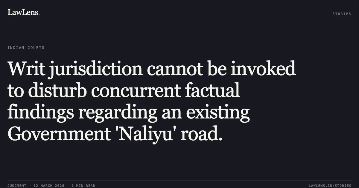 Writ jurisdiction cannot be invoked to disturb concurrent factual findings regarding an existing Government 'Naliyu' road.. Patel Prahladbhai Revabhai & Ors. v. Patel Revabhai Virchandbhai & Ors. [Special Civil Application No. 18784 of 2022]. Gujarat High Court. LawLens