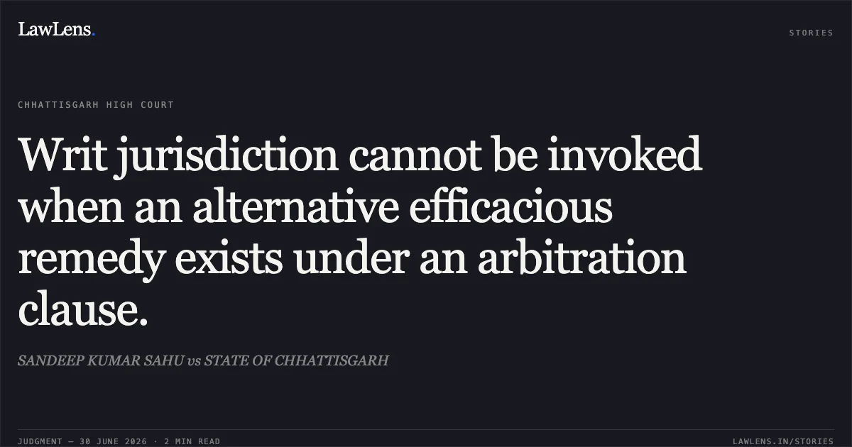 Writ jurisdiction cannot be invoked when an alternative efficacious remedy exists under an arbitration clause.. SANDEEP KUMAR SAHU vs STATE OF CHHATTISGARH. Chhattisgarh High Court. LawLens
