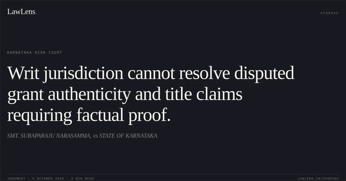 Writ jurisdiction cannot resolve disputed grant authenticity and title claims requiring factual proof.. SMT. SURAPARAJU NARASAMMA, vs STATE OF KARNATAKA. Karnataka High Court. LawLens