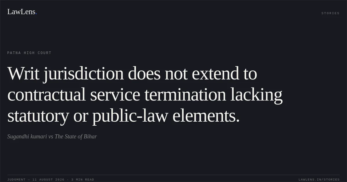 Writ jurisdiction does not extend to contractual service termination lacking statutory or public-law elements.. Sugandhi kumari vs The State of Bihar. Patna High Court. LawLens