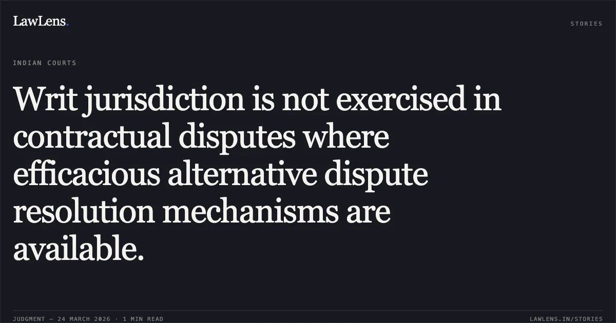Writ jurisdiction is not exercised in contractual disputes where efficacious alternative dispute resolution mechanisms are available.. M/S. Prabha Exim Pvt. Ltd. Through Its Diretor Akash vs The State Of Madhya Pradesh. Madhya Pradesh High Court. LawLens