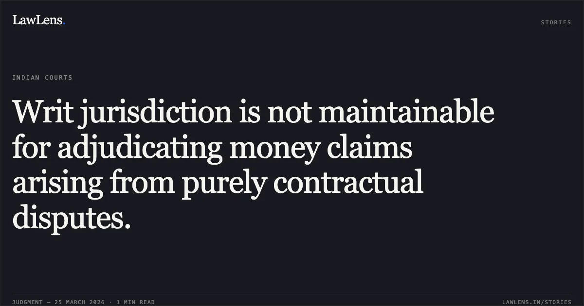 Writ jurisdiction is not maintainable for adjudicating money claims arising from purely contractual disputes.. M/S GAYATRI CONSTRUCTION vs STATE OF CHHATTISGARH. Chhattisgarh High Court. LawLens