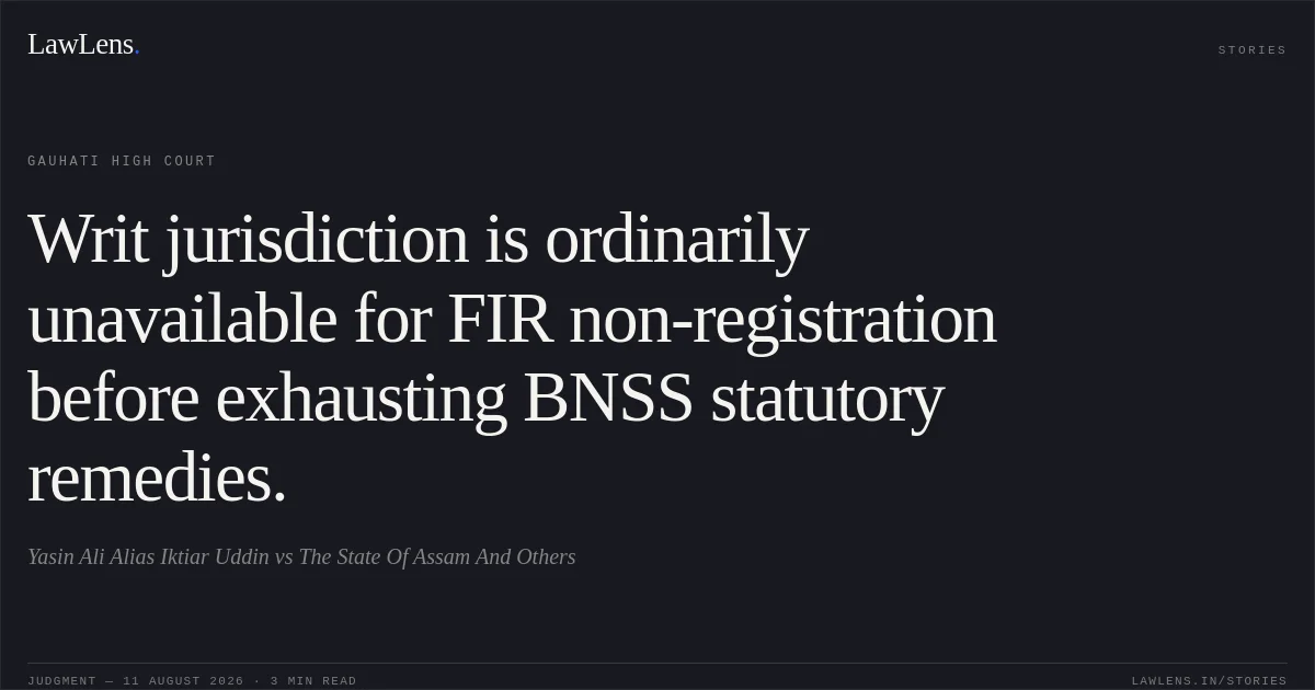 Writ jurisdiction is ordinarily unavailable for FIR non-registration before exhausting BNSS statutory remedies.. Yasin Ali Alias Iktiar Uddin vs The State Of Assam And Others. Gauhati High Court. LawLens