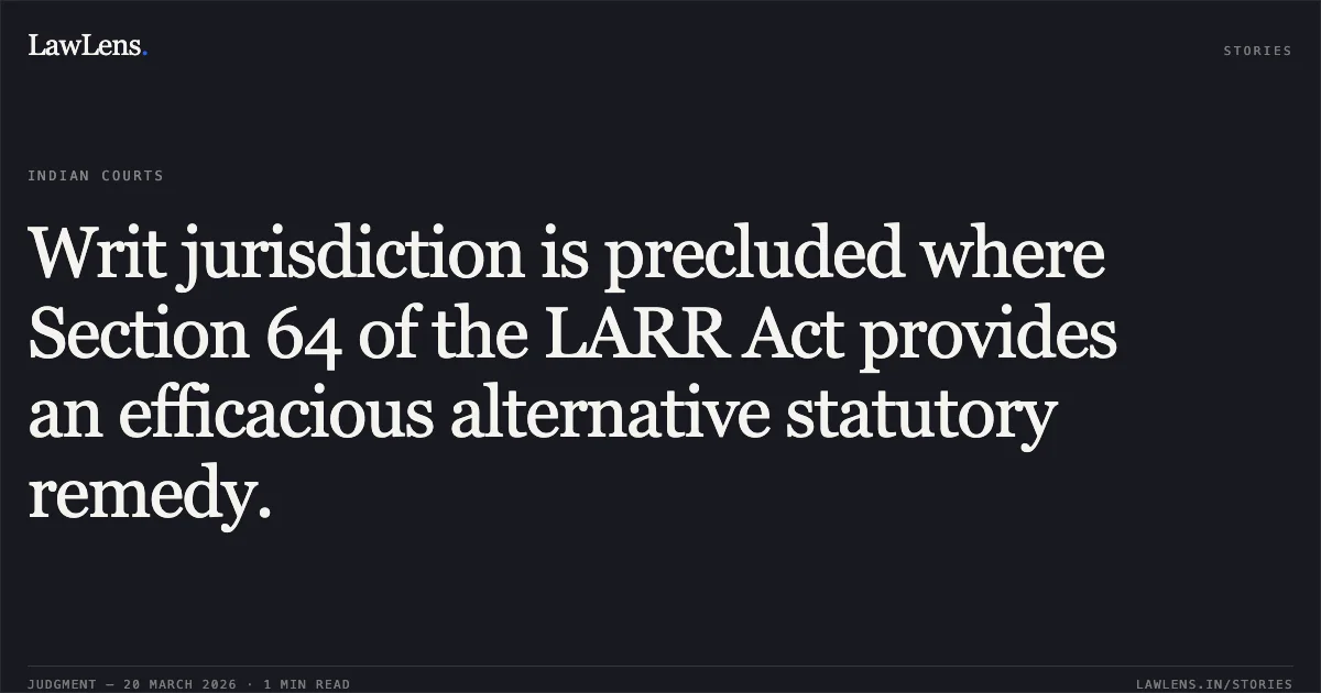 Writ jurisdiction is precluded where Section 64 of the LARR Act provides an efficacious alternative statutory remedy.. HADARAN SINGH vs STATE OF CHHATTISGARH. Chhattisgarh High Court. LawLens