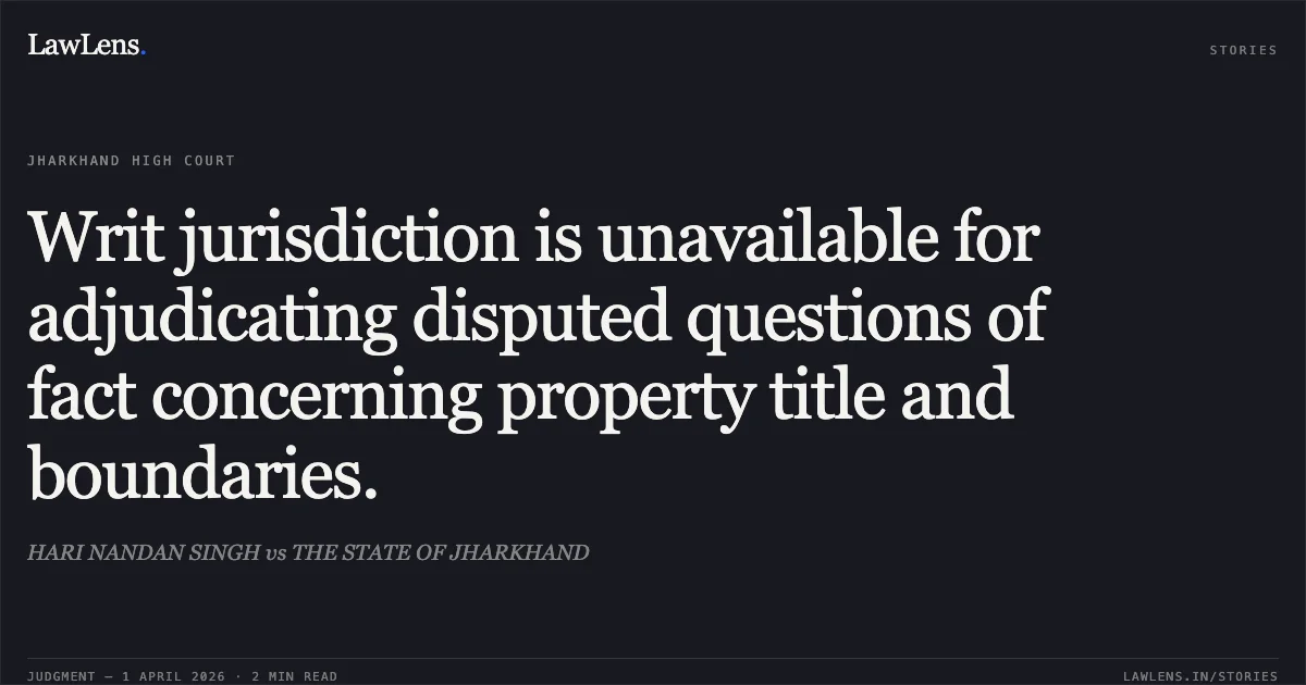 Writ jurisdiction is unavailable for adjudicating disputed questions of fact concerning property title and boundaries.. HARI NANDAN SINGH vs THE STATE OF JHARKHAND. Jharkhand High Court. LawLens