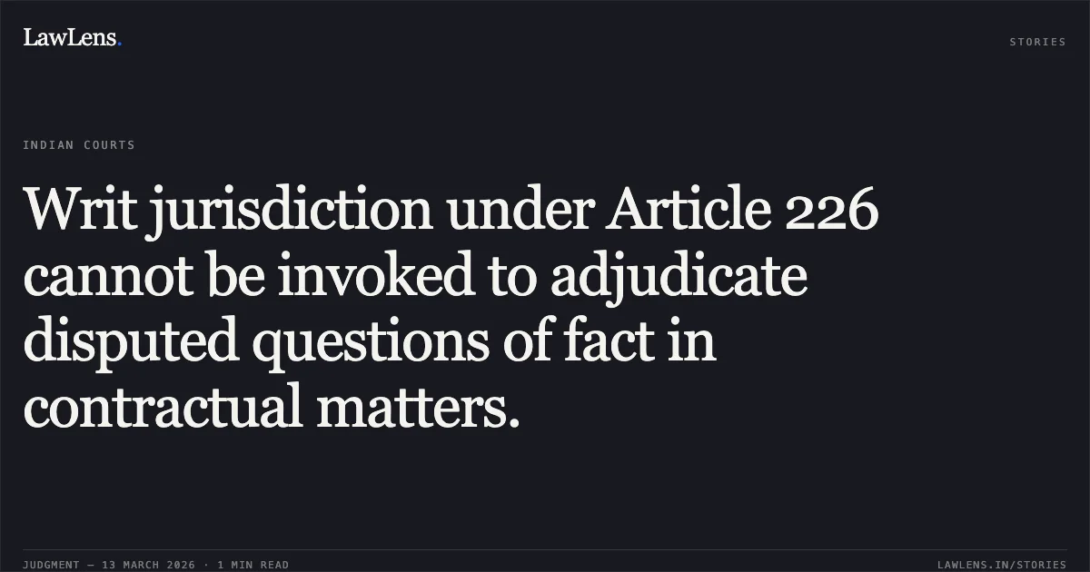Writ jurisdiction under Article 226 cannot be invoked to adjudicate disputed questions of fact in contractual matters.. Amit Kumar Agrawal v. State of Chhattisgarh & Others [2026:CGHC:11391-DB]. Chhattisgarh High Court. LawLens