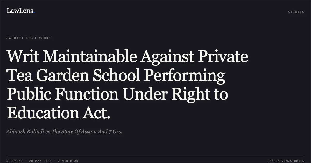Writ Maintainable Against Private Tea Garden School Performing Public Function Under Right to Education Act.. Abinash Kalindi vs The State Of Assam And 7 Ors.. Gauhati High Court. LawLens