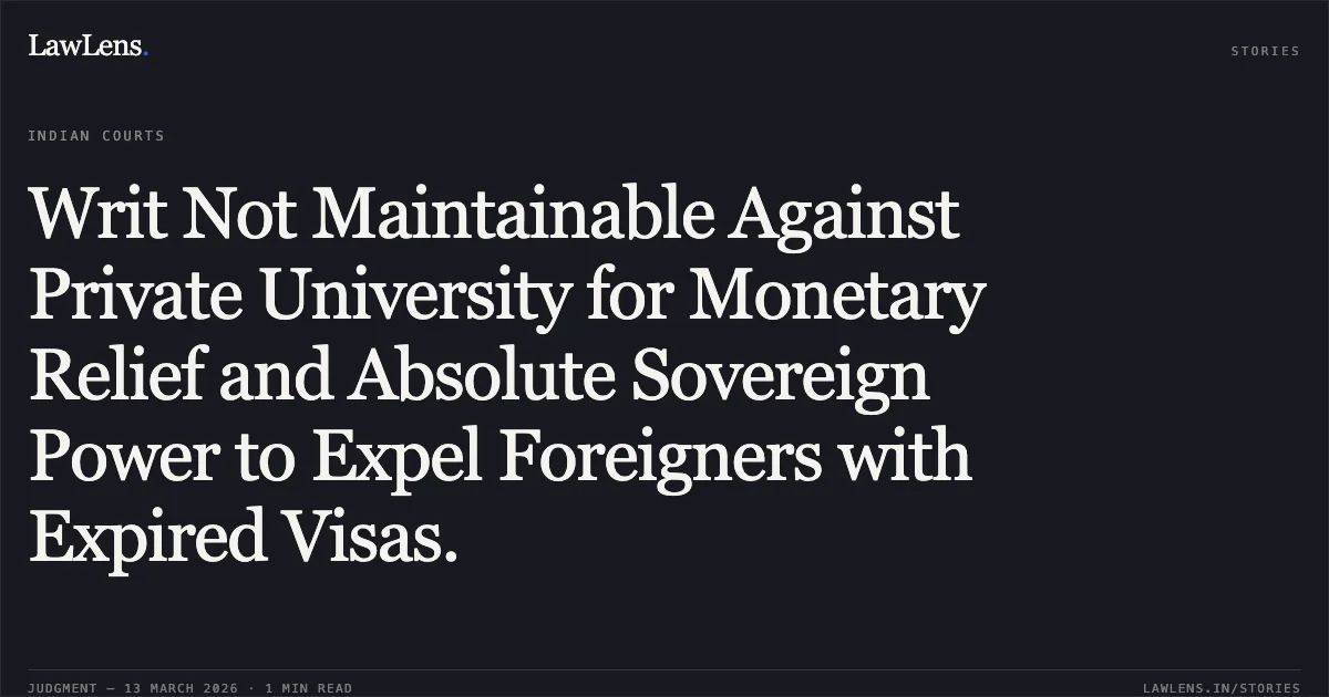 Writ Not Maintainable Against Private University for Monetary Relief and Absolute Sovereign Power to Expel Foreigners with Expired Visas.. Obinna Theodore Onyeneto v. Foreigners Regional Registration Office & Anr. [CONT.CAS(C) 1315/2025 & W.P.(C) 14835/2024]. Delhi High Court. LawLens