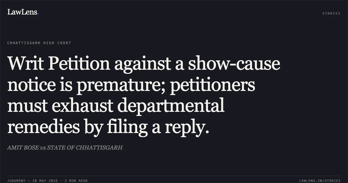 Writ Petition against a show-cause notice is premature; petitioners must exhaust departmental remedies by filing a reply.. AMIT BOSE vs STATE OF CHHATTISGARH. Chhattisgarh High Court. LawLens