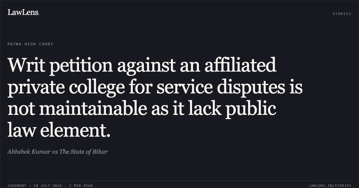 Writ petition against an affiliated private college for service disputes is not maintainable as it lack public law element.. Abhshek Kumar vs The State of Bihar. Patna High Court. LawLens
