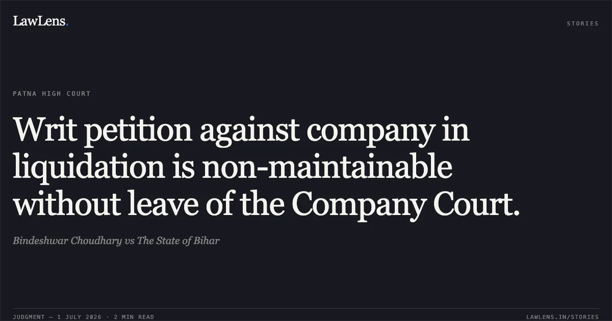 Writ petition against company in liquidation is non-maintainable without leave of the Company Court.. Bindeshwar Choudhary vs The State of Bihar. Patna High Court. LawLens