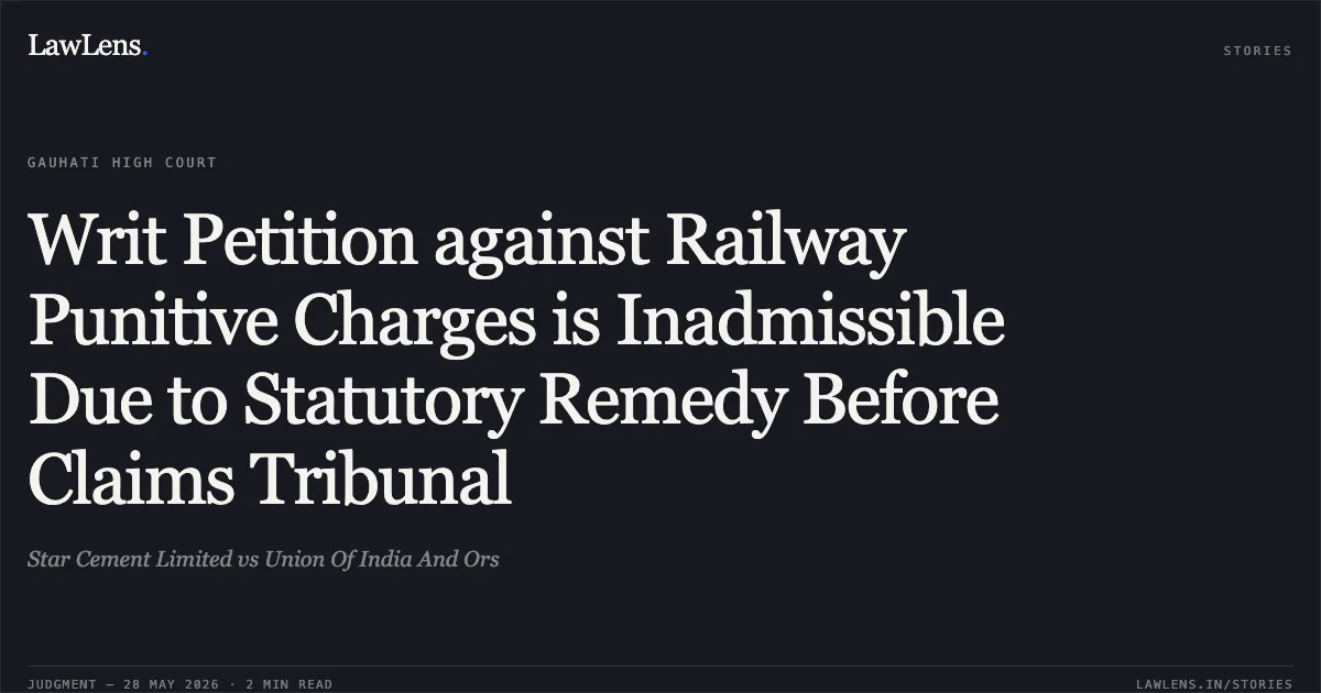 Writ Petition against Railway Punitive Charges is Inadmissible Due to Statutory Remedy Before Claims Tribunal. Star Cement Limited vs Union Of India And Ors. Gauhati High Court. LawLens