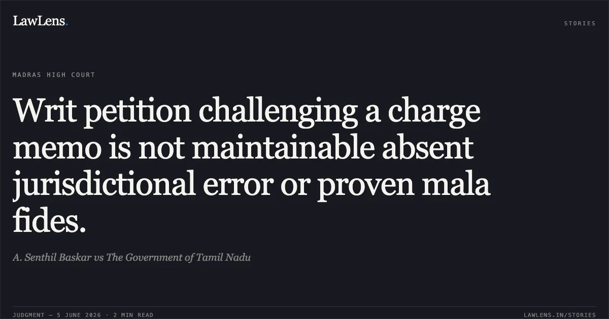 Writ petition challenging a charge memo is not maintainable absent jurisdictional error or proven mala fides.. A. Senthil Baskar vs The Government of Tamil Nadu. Madras High Court. LawLens