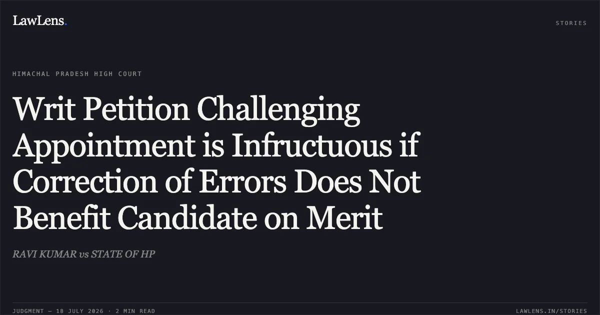 Writ Petition Challenging Appointment is Infructuous if Correction of Errors Does Not Benefit Candidate on Merit. RAVI KUMAR vs STATE OF HP. High Court of Himachal Pradesh. LawLens