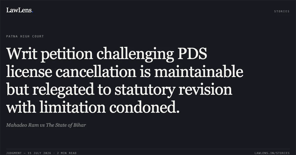 Writ petition challenging PDS license cancellation is maintainable but relegated to statutory revision with limitation condoned.. Mahadeo Ram vs The State of Bihar. Patna High Court. LawLens