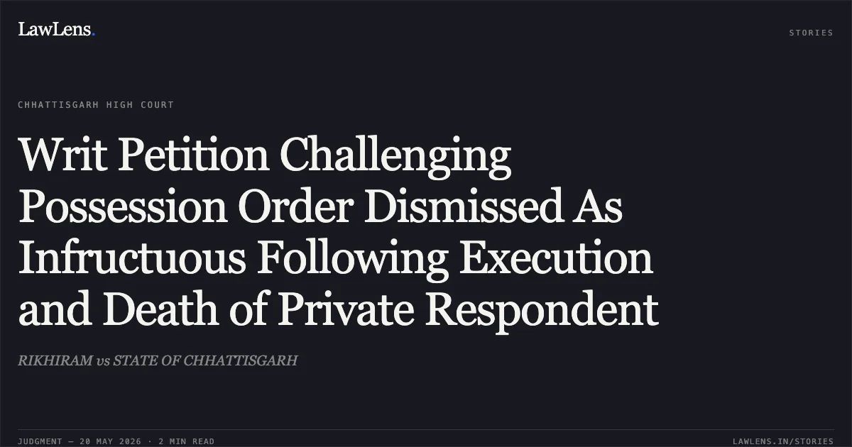 Writ Petition Challenging Possession Order Dismissed As Infructuous Following Execution and Death of Private Respondent. RIKHIRAM vs STATE OF CHHATTISGARH. Chhattisgarh High Court. LawLens
