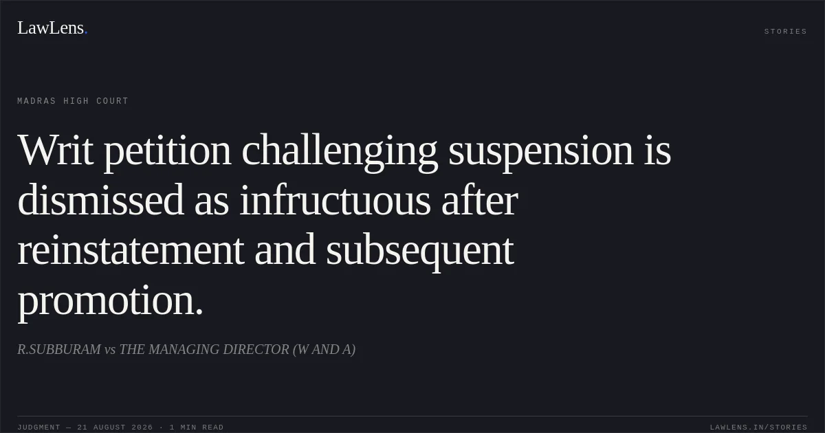Writ petition challenging suspension is dismissed as infructuous after reinstatement and subsequent promotion.. R.SUBBURAM vs THE MANAGING DIRECTOR (W AND A). Madras High Court. LawLens