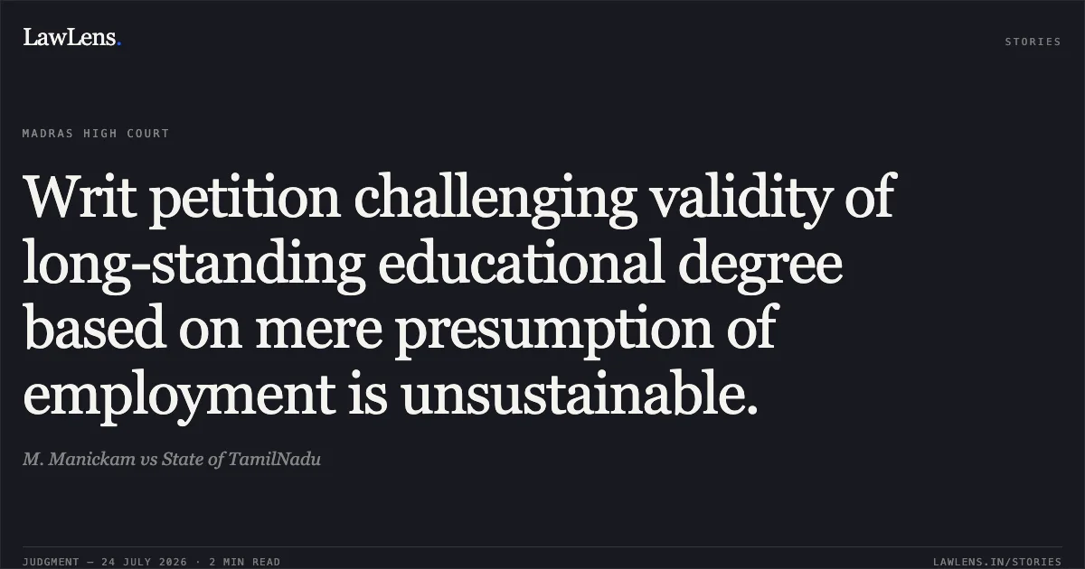 Writ petition challenging validity of long-standing educational degree based on mere presumption of employment is unsustainable.. M. Manickam vs State of TamilNadu. Madras High Court. LawLens
