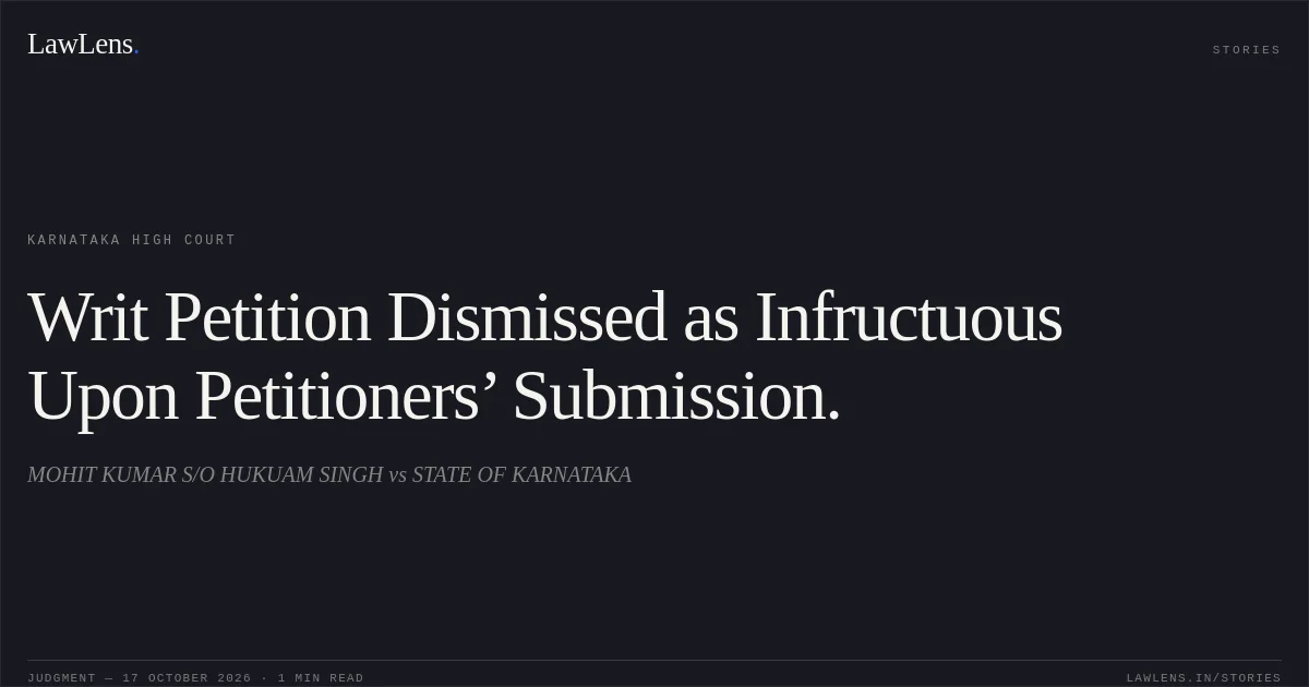 Writ Petition Dismissed as Infructuous Upon Petitioners’ Submission.. MOHIT KUMAR S/O HUKUAM SINGH vs STATE OF KARNATAKA. Karnataka High Court. LawLens