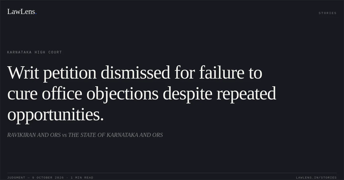 Writ petition dismissed for failure to cure office objections despite repeated opportunities.. RAVIKIRAN AND ORS vs THE STATE OF KARNATAKA AND ORS. Karnataka High Court. LawLens