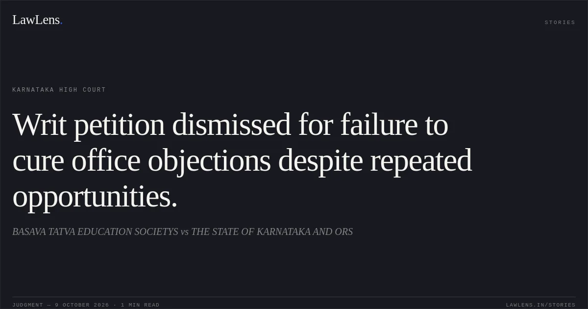 Writ petition dismissed for failure to cure office objections despite repeated opportunities.. BASAVA TATVA EDUCATION SOCIETYS vs THE STATE OF KARNATAKA AND ORS. Karnataka High Court. LawLens