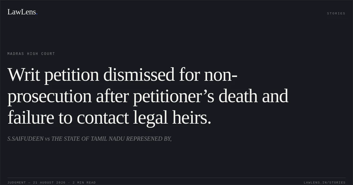 Writ petition dismissed for non-prosecution after petitioner’s death and failure to contact legal heirs.. S.SAIFUDEEN vs THE STATE OF TAMIL NADU REPRESENED BY,. Madras High Court. LawLens