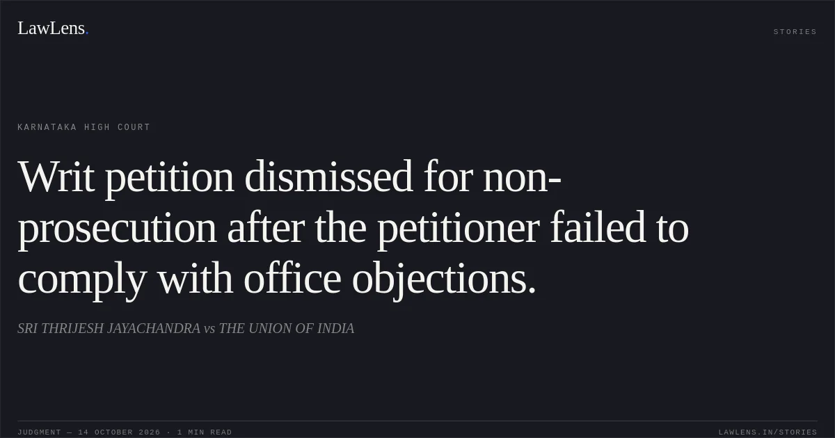 Writ petition dismissed for non-prosecution after the petitioner failed to comply with office objections.. SRI THRIJESH JAYACHANDRA vs THE UNION OF INDIA. Karnataka High Court. LawLens