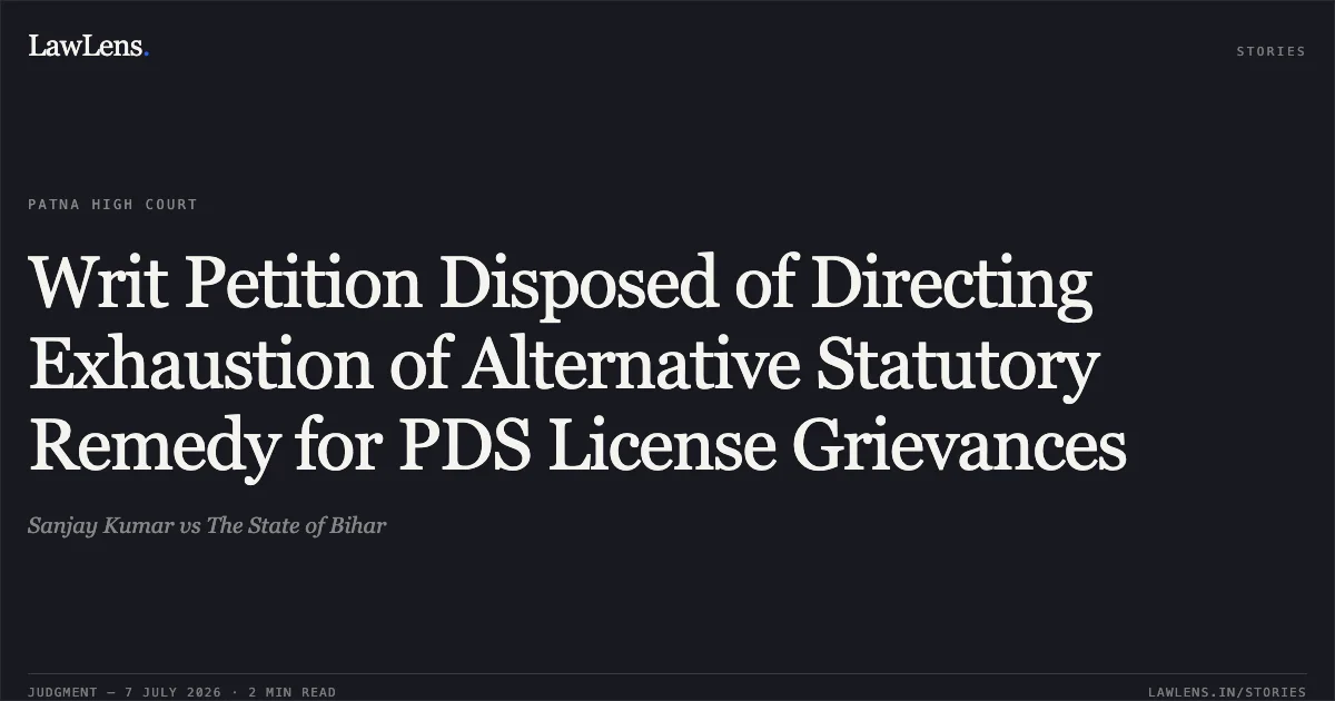 Writ Petition Disposed of Directing Exhaustion of Alternative Statutory Remedy for PDS License Grievances. Sanjay Kumar vs The State of Bihar. Patna High Court. LawLens