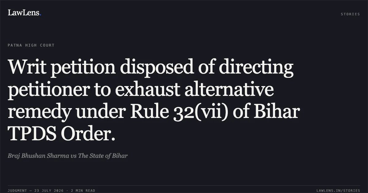 Writ petition disposed of directing petitioner to exhaust alternative remedy under Rule 32(vii) of Bihar TPDS Order.. Braj Bhushan Sharma vs The State of Bihar. Patna High Court. LawLens