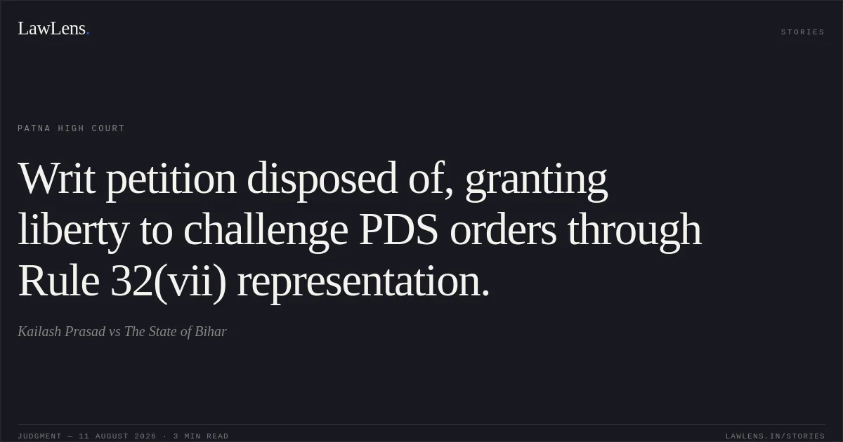 Writ petition disposed of, granting liberty to challenge PDS orders through Rule 32(vii) representation.. Kailash Prasad vs The State of Bihar. Patna High Court. LawLens