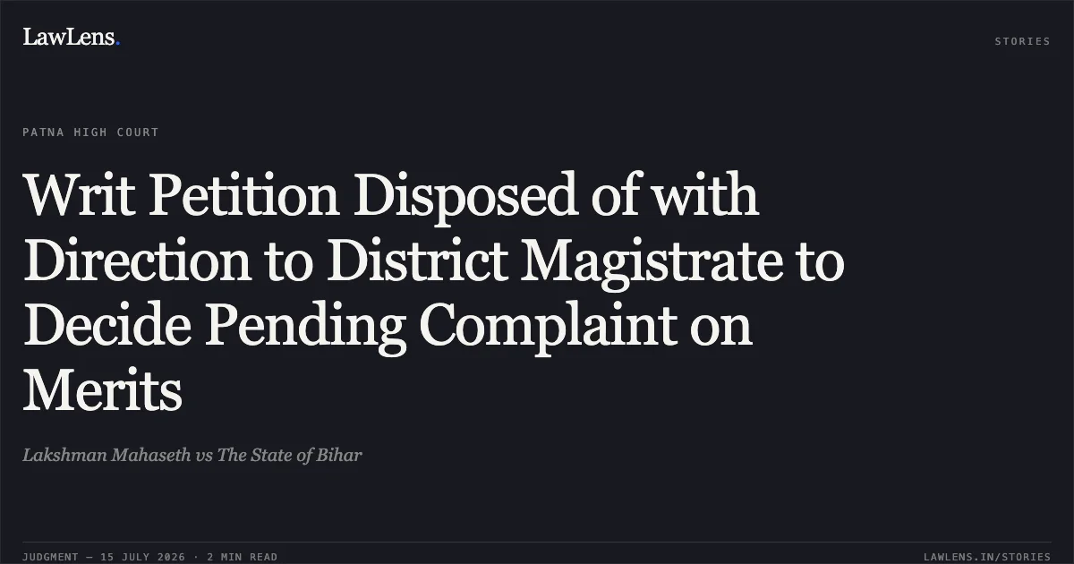 Writ Petition Disposed of with Direction to District Magistrate to Decide Pending Complaint on Merits. Lakshman Mahaseth vs The State of Bihar. Patna High Court. LawLens