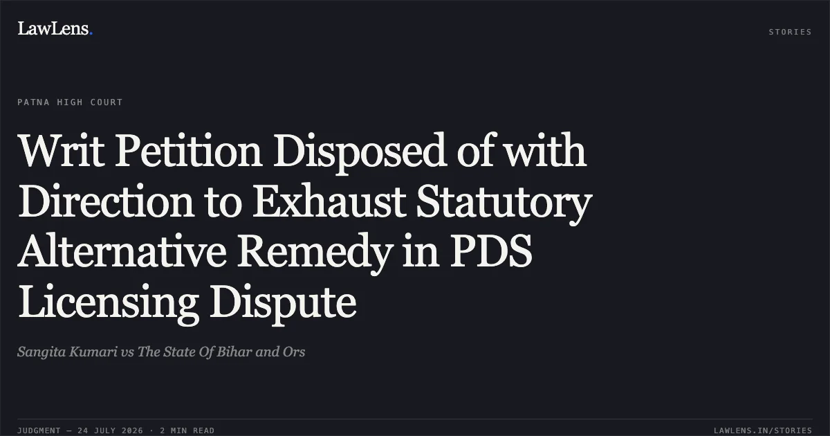 Writ Petition Disposed of with Direction to Exhaust Statutory Alternative Remedy in PDS Licensing Dispute. Sangita Kumari vs The State Of Bihar and Ors. Patna High Court. LawLens