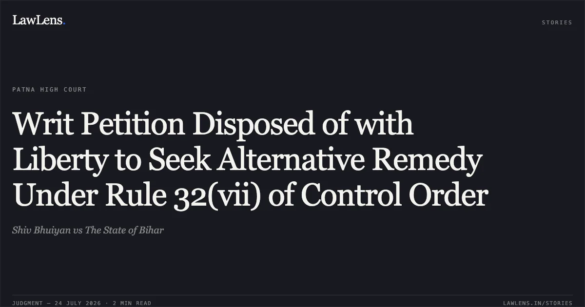 Writ Petition Disposed of with Liberty to Seek Alternative Remedy Under Rule 32(vii) of Control Order. Shiv Bhuiyan vs The State of Bihar. Patna High Court. LawLens