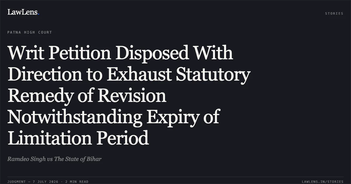 Writ Petition Disposed With Direction to Exhaust Statutory Remedy of Revision Notwithstanding Expiry of Limitation Period. Ramdeo Singh vs The State of Bihar. Patna High Court. LawLens