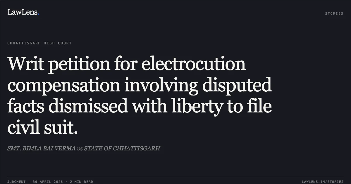 Writ petition for electrocution compensation involving disputed facts dismissed with liberty to file civil suit.. SMT. BIMLA BAI VERMA vs STATE OF CHHATTISGARH. Chhattisgarh High Court. LawLens