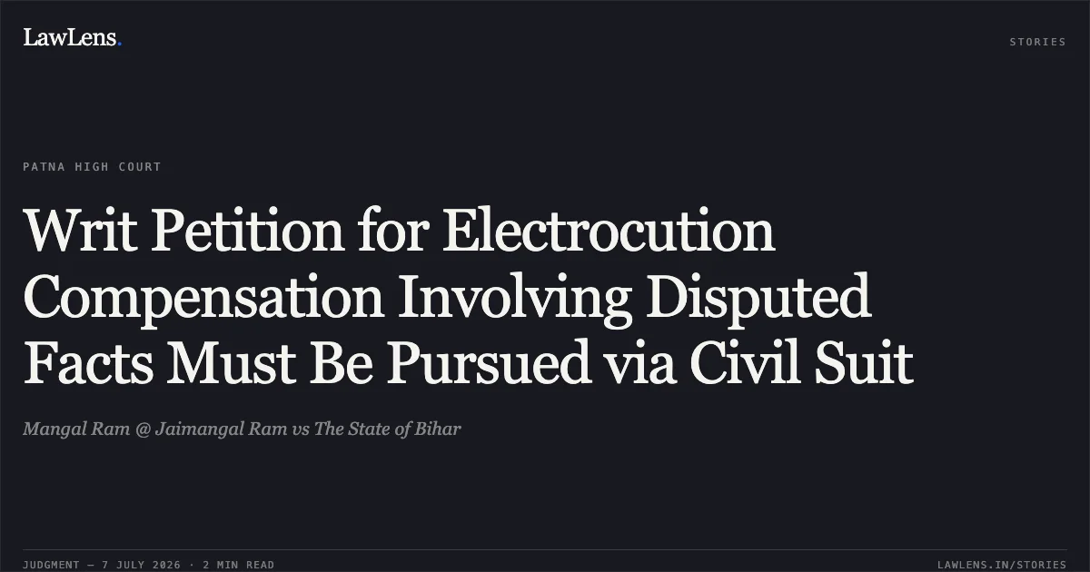 Writ Petition for Electrocution Compensation Involving Disputed Facts Must Be Pursued via Civil Suit. Mangal Ram @ Jaimangal Ram vs The State of Bihar. Patna High Court. LawLens
