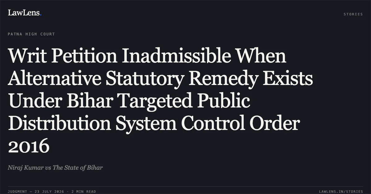 Writ Petition Inadmissible When Alternative Statutory Remedy Exists Under Bihar Targeted Public Distribution System Control Order 2016. Niraj Kumar vs The State of Bihar. Patna High Court. LawLens