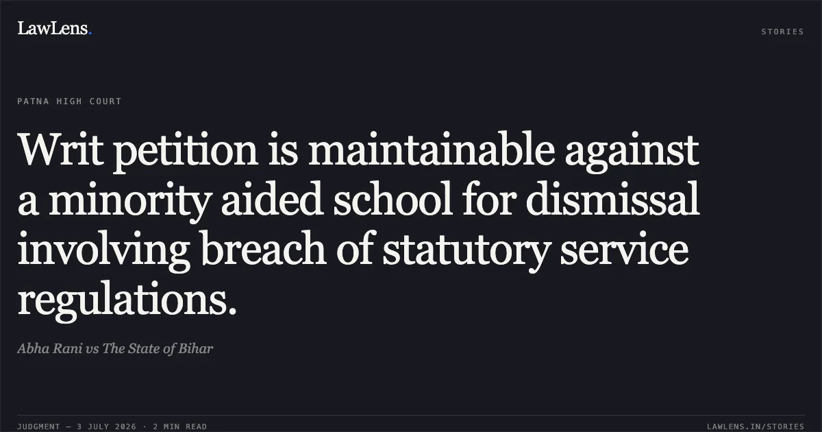 Writ petition is maintainable against a minority aided school for dismissal involving breach of statutory service regulations.. Abha Rani vs The State of Bihar. Patna High Court. LawLens