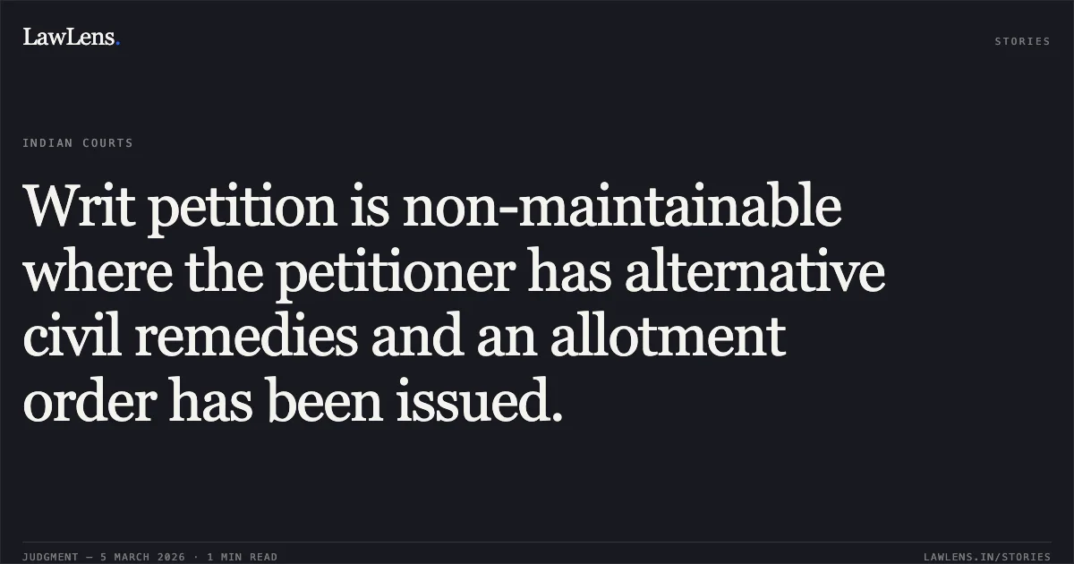 Writ petition is non-maintainable where the petitioner has alternative civil remedies and an allotment order has been issued.. Revathi Elumalai v. The Government of Tamil Nadu & Others [W.P. No. 7162 of 2026]. Madras High Court. LawLens