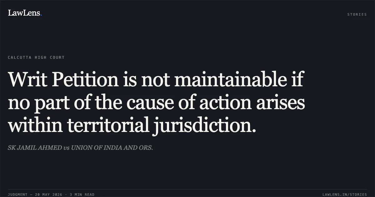Writ Petition is not maintainable if no part of the cause of action arises within territorial jurisdiction.. SK JAMIL AHMED vs UNION OF INDIA AND ORS.. Calcutta High Court. LawLens