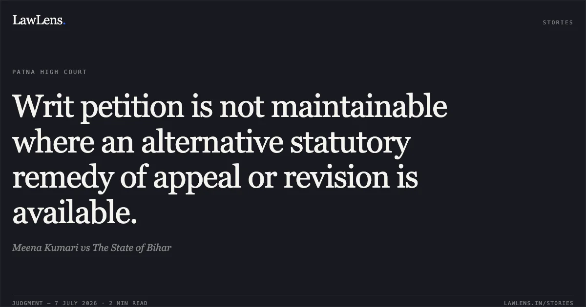 Writ petition is not maintainable where an alternative statutory remedy of appeal or revision is available.. Meena Kumari vs The State of Bihar. Patna High Court. LawLens