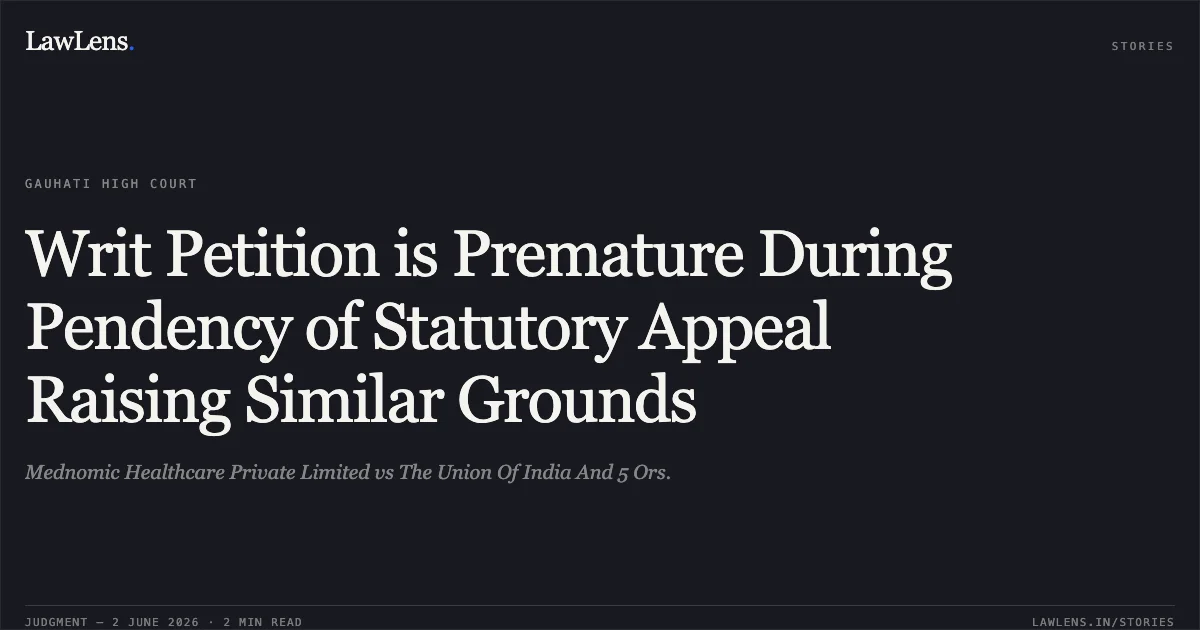 Writ Petition is Premature During Pendency of Statutory Appeal Raising Similar Grounds. Mednomic Healthcare Private Limited vs The Union Of India And 5 Ors.. Gauhati High Court. LawLens