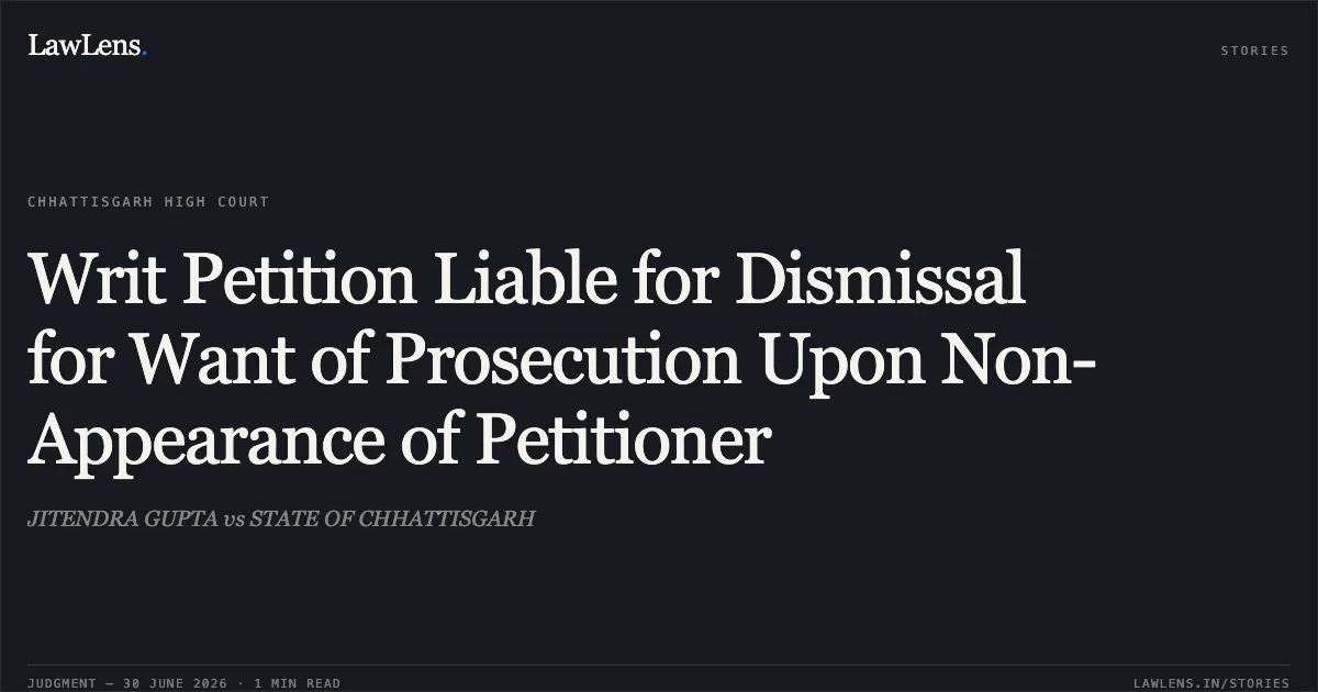 Writ Petition Liable for Dismissal for Want of Prosecution Upon Non-Appearance of Petitioner. JITENDRA GUPTA vs STATE OF CHHATTISGARH. Chhattisgarh High Court. LawLens
