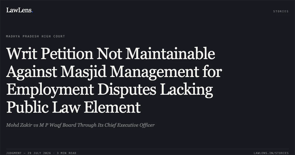 Writ Petition Not Maintainable Against Masjid Management for Employment Disputes Lacking Public Law Element. Mohd Zakir vs M P Waqf Board Through Its Chief Executive Officer. Madhya Pradesh High Court. LawLens