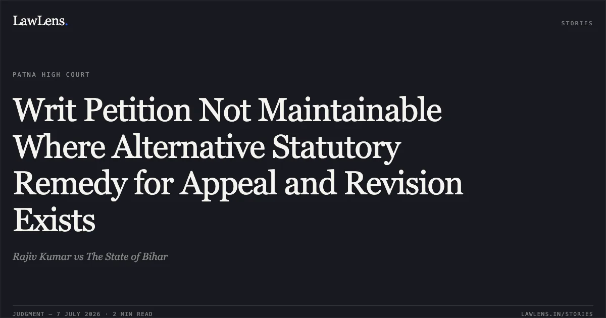 Writ Petition Not Maintainable Where Alternative Statutory Remedy for Appeal and Revision Exists. Rajiv Kumar vs The State of Bihar. Patna High Court. LawLens