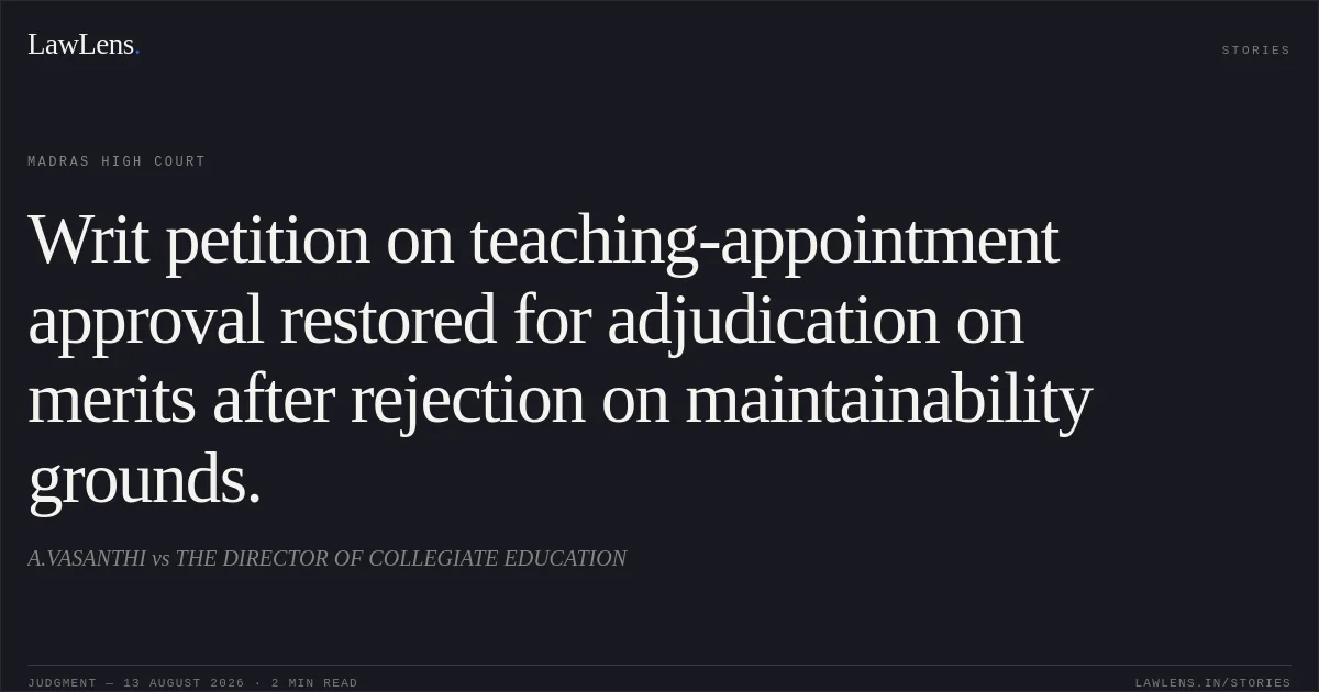 Writ petition on teaching-appointment approval restored for adjudication on merits after rejection on maintainability grounds.. A.VASANTHI vs THE DIRECTOR OF COLLEGIATE EDUCATION. Madras High Court. LawLens